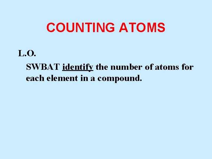 COUNTING ATOMS L. O. SWBAT identify the number of atoms for each element in