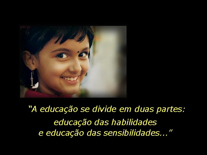 “A educação se divide em duas partes: educação das habilidades e educação das sensibilidades.