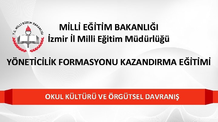 MİLLİ EĞİTİM BAKANLIĞI İzmir İl Milli Eğitim Müdürlüğü YÖNETİCİLİK FORMASYONU KAZANDIRMA EĞİTİMİ OKUL KÜLTÜRÜ