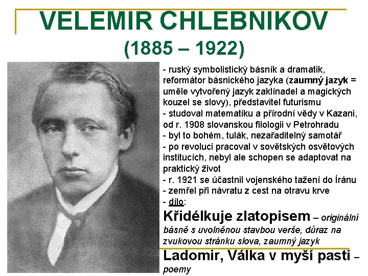 VELEMIR CHLEBNIKOV (1885 – 1922) - ruský symbolistický básník a dramatik, reformátor básnického jazyka