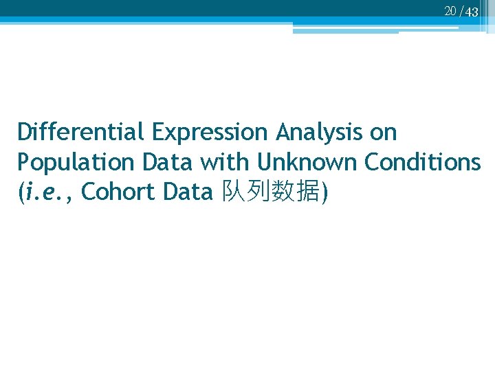 20 /43 Differential Expression Analysis on Population Data with Unknown Conditions (i. e. ,