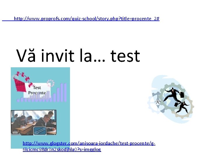  http: //www. proprofs. com/quiz-school/story. php? title=procente_2# Vă invit la… test http: //www. glogster.