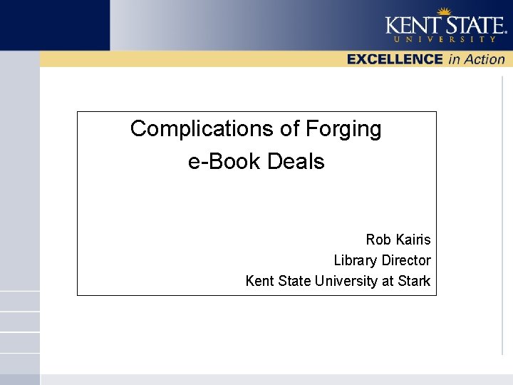 Complications of Forging e-Book Deals Rob Kairis Library Director Kent State University at Stark