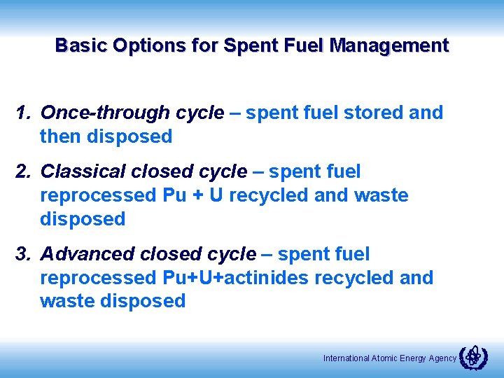 Basic Options for Spent Fuel Management 1. Once-through cycle – spent fuel stored and