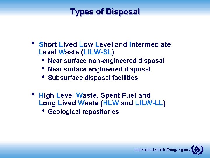 Types of Disposal • Short Lived Low Level and Intermediate Level Waste (LILW-SL) •