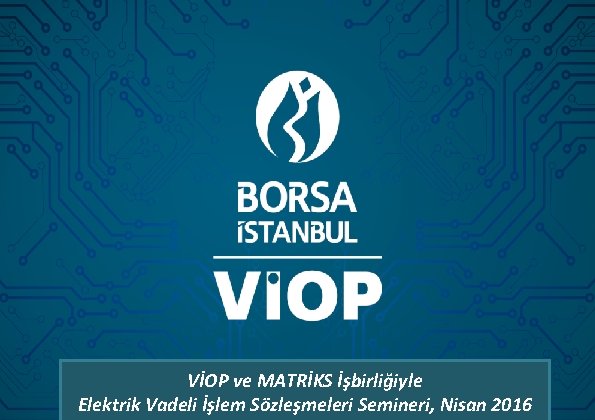 2015 DEĞERLENDİRME TOPLANTISI 7 Ocak 2016 VİOP ve MATRİKS İşbirliğiyle Elektrik Vadeli İşlem Sözleşmeleri