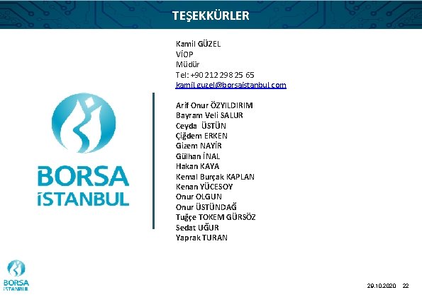 TEŞEKKÜRLER Kamil GÜZEL VİOP Müdür Tel: +90 212 298 25 65 kamil. guzel@borsaistanbul. com