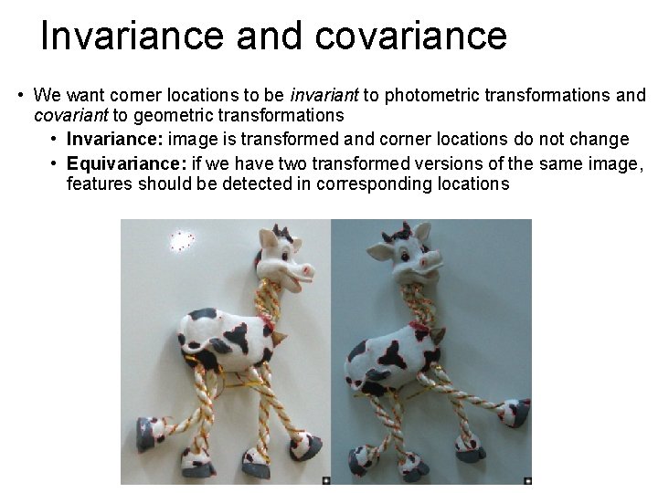 Invariance and covariance • We want corner locations to be invariant to photometric transformations