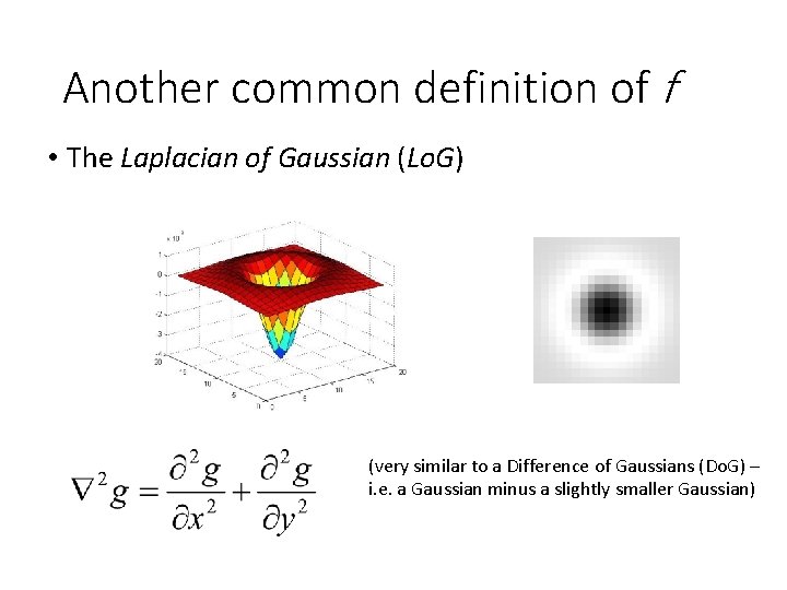 Another common definition of f • The Laplacian of Gaussian (Lo. G) (very similar