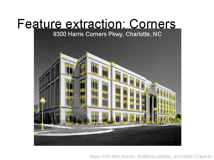 Feature extraction: Corners 9300 Harris Corners Pkwy, Charlotte, NC Slides from Rick Szeliski, Svetlana