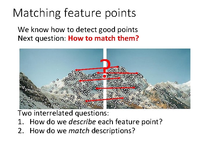 Matching feature points We know how to detect good points Next question: How to