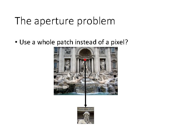 The aperture problem • Use a whole patch instead of a pixel? 