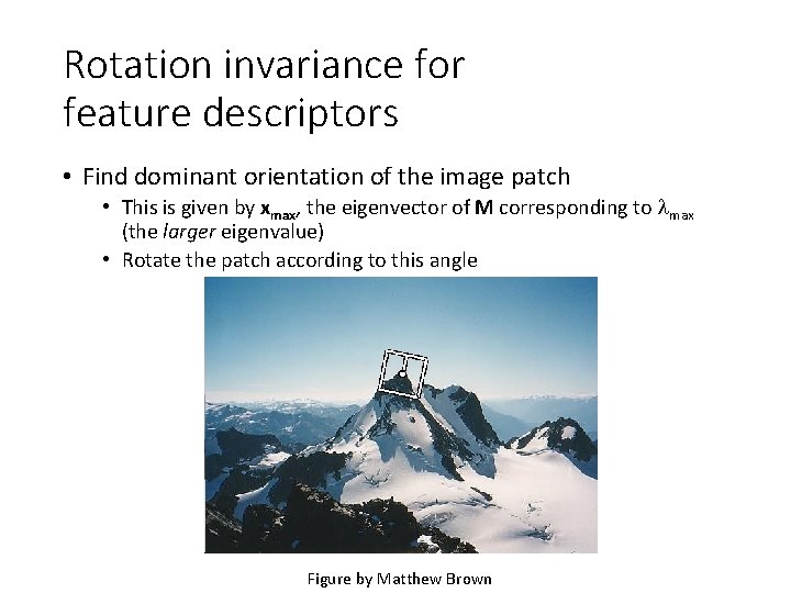 Rotation invariance for feature descriptors • Find dominant orientation of the image patch •