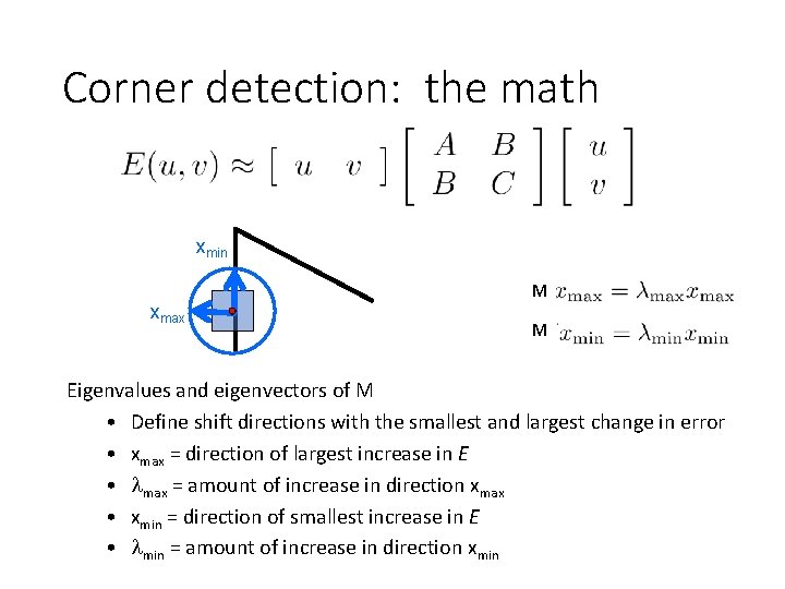 Corner detection: the math xmin xmax M M Eigenvalues and eigenvectors of M •