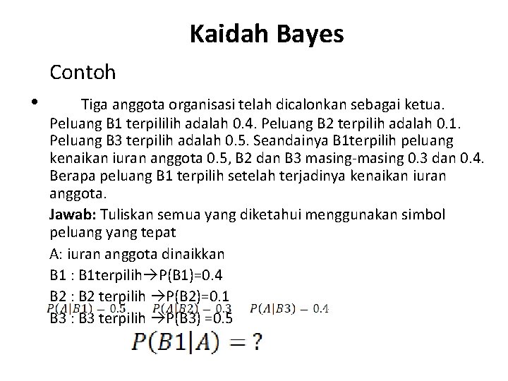 Kaidah Bayes Contoh • Tiga anggota organisasi telah dicalonkan sebagai ketua. Peluang B 1