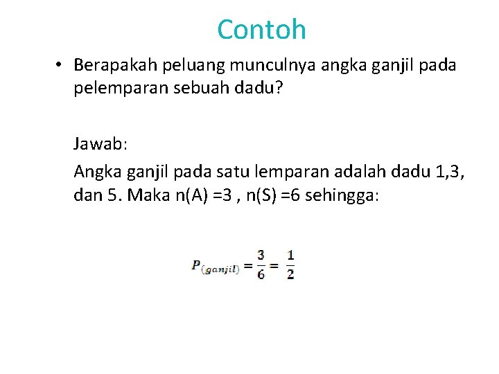 Contoh • Berapakah peluang munculnya angka ganjil pada pelemparan sebuah dadu? Jawab: Angka ganjil