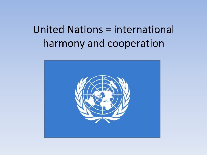 United Nations = international harmony and cooperation 