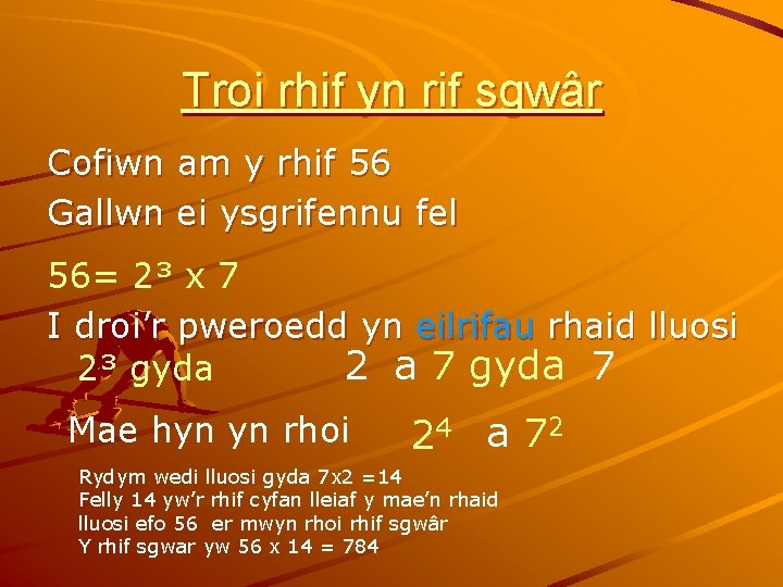 Troi rhif yn rif sgwâr Cofiwn am y rhif 56 Gallwn ei ysgrifennu fel