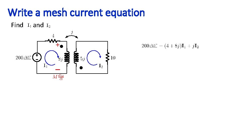 Write a mesh current equation Find and + – 