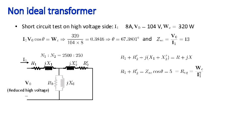 Non ideal transformer • Short circuit test on high voltage side: 8 A, 104