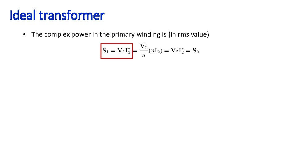 Ideal transformer • The complex power in the primary winding is (in rms value)