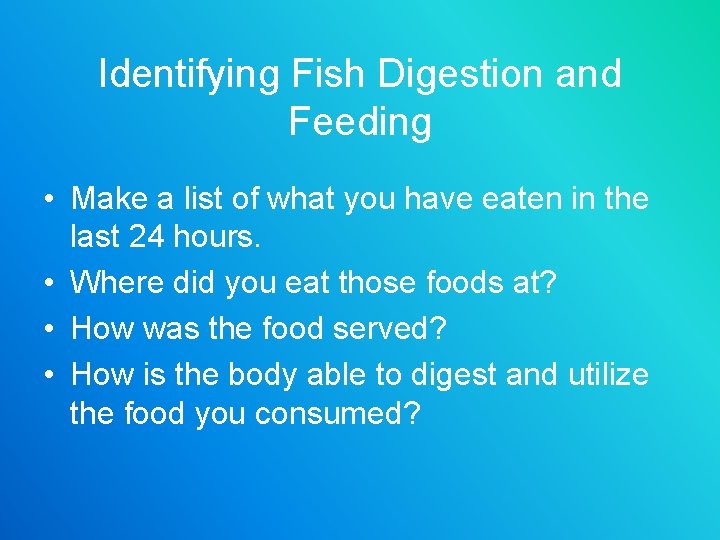 Identifying Fish Digestion and Feeding • Make a list of what you have eaten