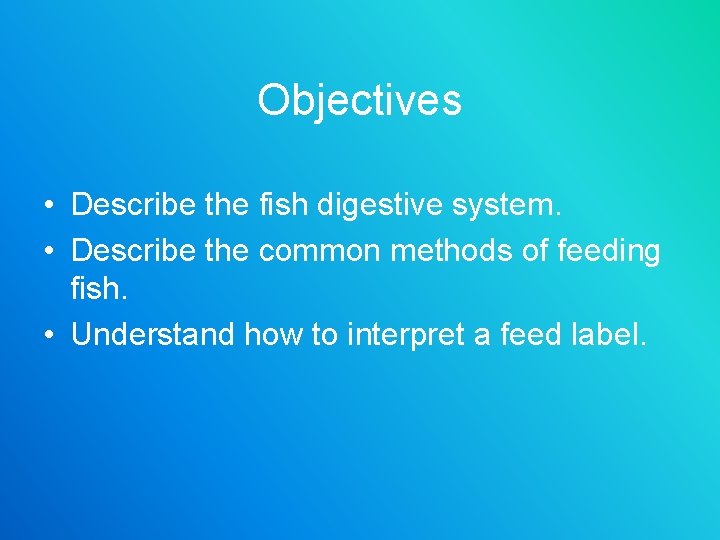 Objectives • Describe the fish digestive system. • Describe the common methods of feeding