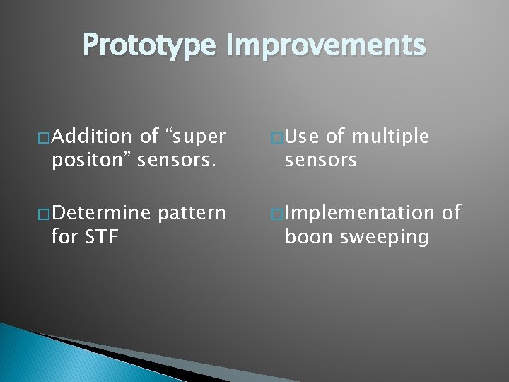 Prototype Improvements � Addition of “super positon” sensors. � Determine for STF pattern �