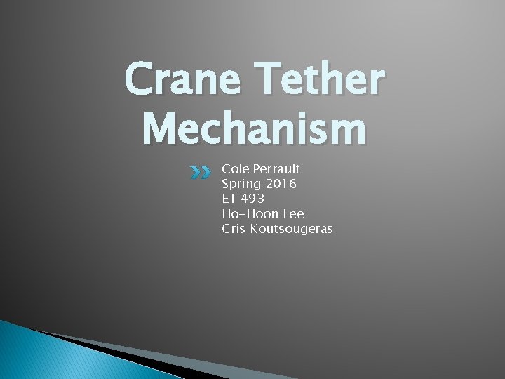 Crane Tether Mechanism Cole Perrault Spring 2016 ET 493 Ho-Hoon Lee Cris Koutsougeras 