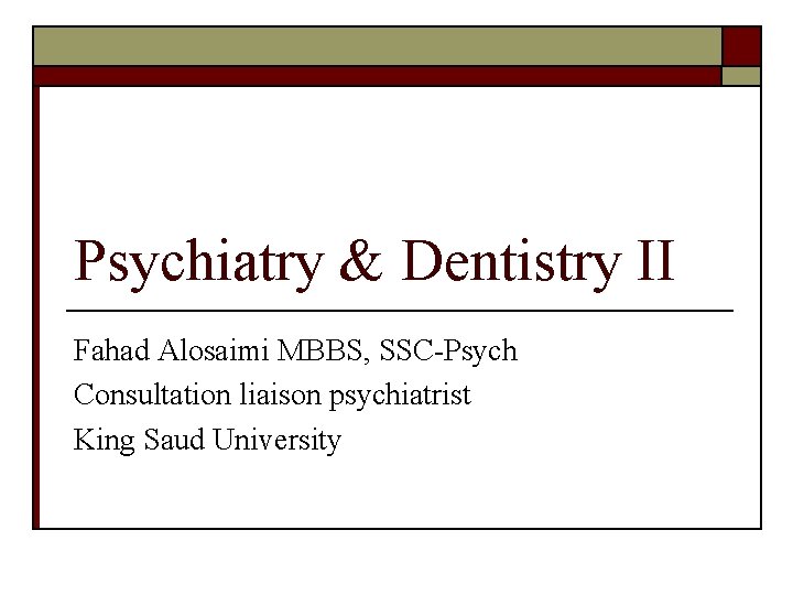 Psychiatry & Dentistry II Fahad Alosaimi MBBS, SSC-Psych Consultation liaison psychiatrist King Saud University