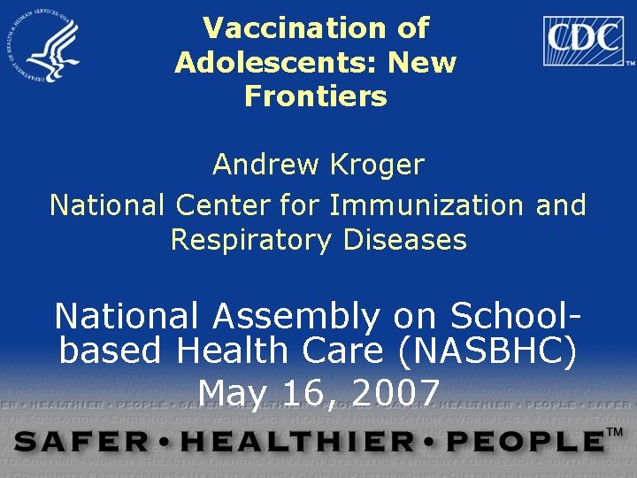 Vaccination of Adolescents: New Frontiers Andrew Kroger National Center for Immunization and Respiratory Diseases