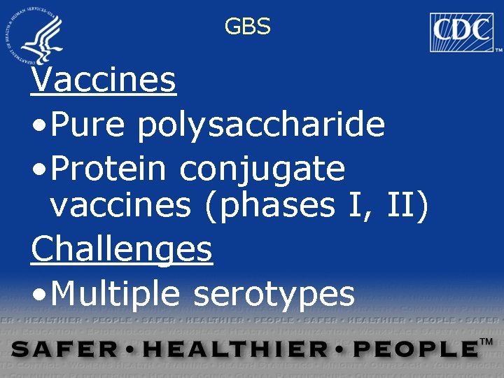 GBS Vaccines • Pure polysaccharide • Protein conjugate vaccines (phases I, II) Challenges •