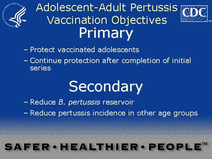 Adolescent-Adult Pertussis Vaccination Objectives Primary – Protect vaccinated adolescents – Continue protection after completion