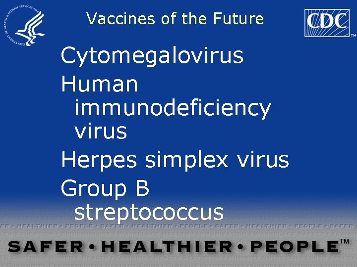 Vaccines of the Future Cytomegalovirus Human immunodeficiency virus Herpes simplex virus Group B streptococcus