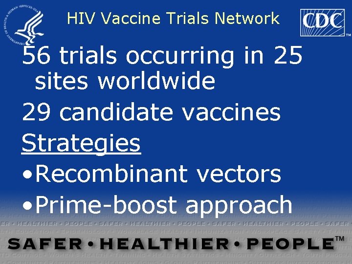 HIV Vaccine Trials Network 56 trials occurring in 25 sites worldwide 29 candidate vaccines