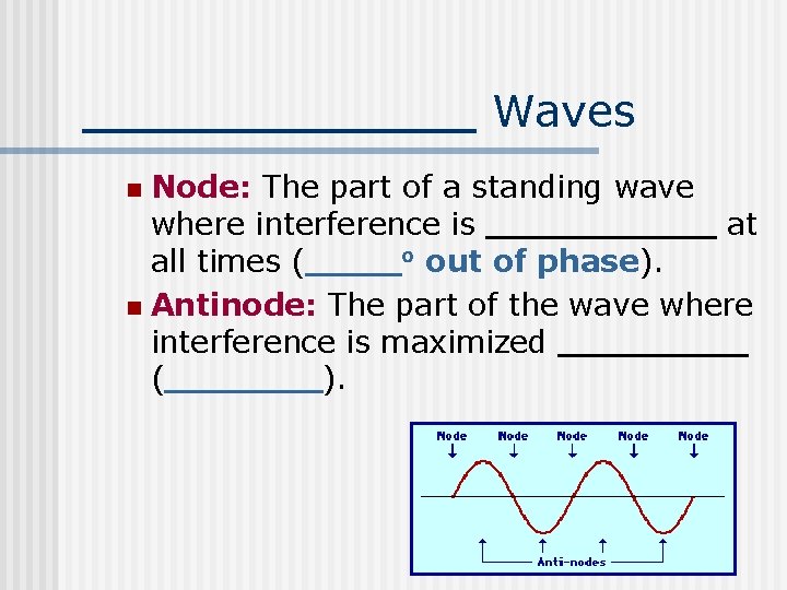Waves Node: The part of a standing wave where interference is at o out