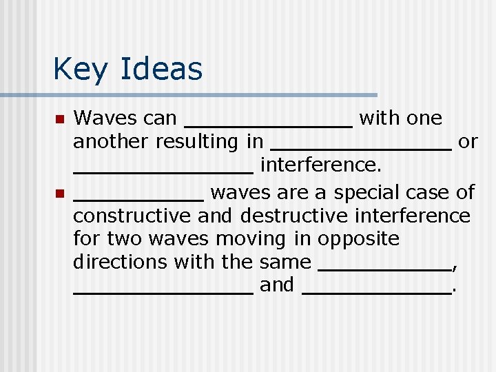 Key Ideas n n Waves can with one another resulting in or interference. waves