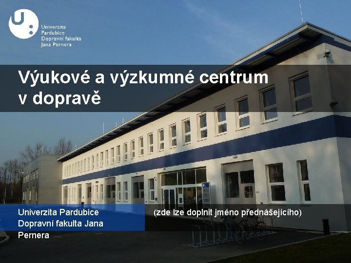 Výukové a výzkumné centrum v dopravě Univerzita Pardubice Dopravní fakulta Jana Pernera (zde lze