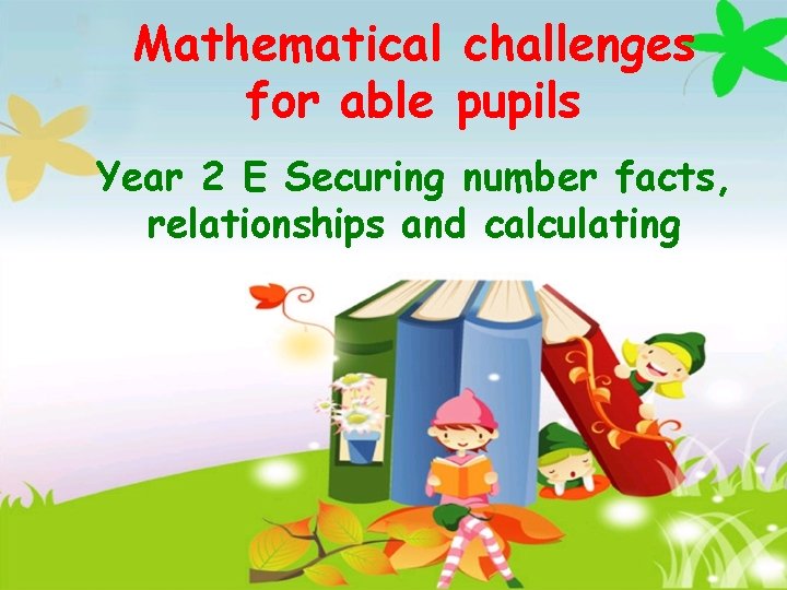 Mathematical challenges for able pupils Year 2 E Securing number facts, relationships and calculating