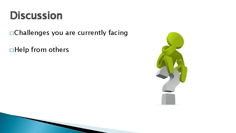 Discussion � Challenges � Help you are currently facing from others 