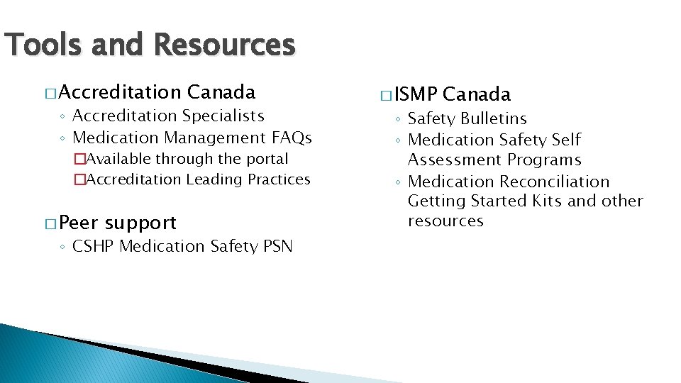 Tools and Resources � Accreditation Canada ◦ Accreditation Specialists ◦ Medication Management FAQs �Available