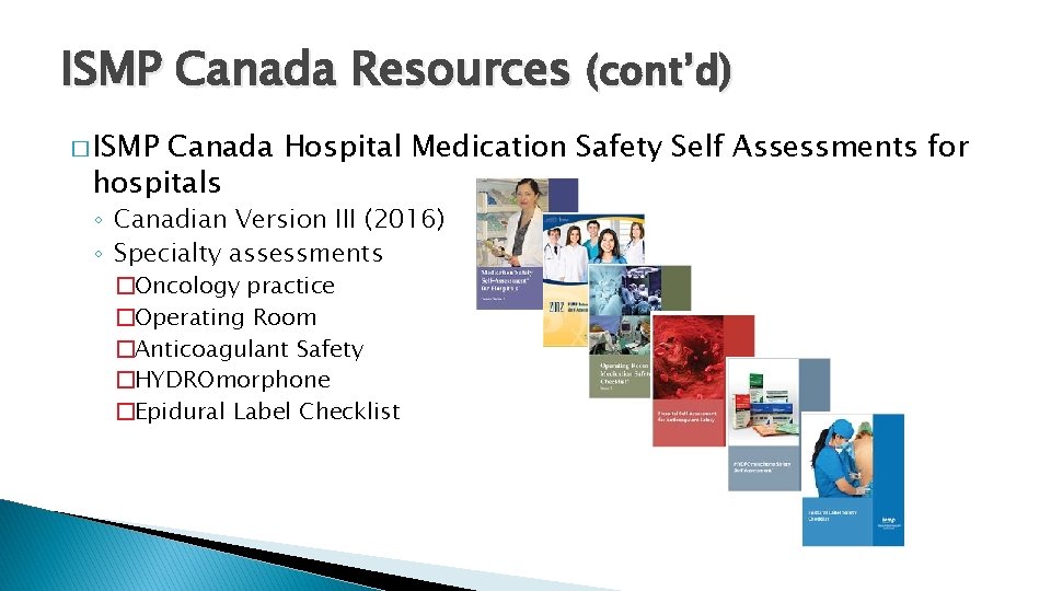 ISMP Canada Resources (cont’d) � ISMP Canada Hospital Medication Safety Self Assessments for hospitals