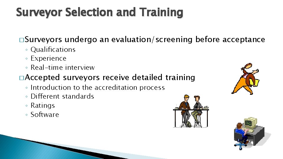 Surveyor Selection and Training � Surveyors undergo an evaluation/screening before acceptance ◦ Qualifications ◦