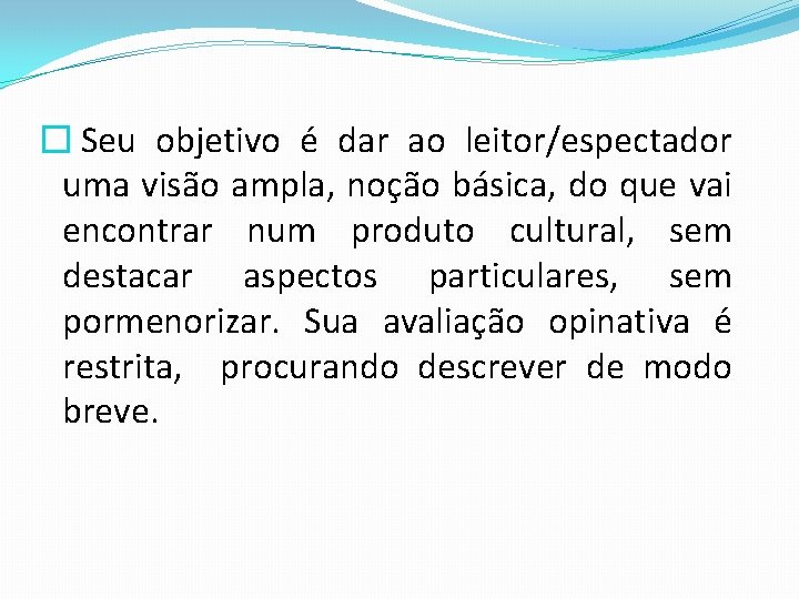 � Seu objetivo é dar ao leitor/espectador uma visão ampla, noção básica, do que