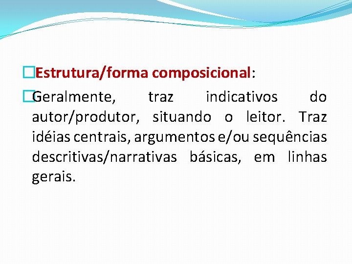 �Estrutura/forma composicional: �Geralmente, traz indicativos do autor/produtor, situando o leitor. Traz idéias centrais, argumentos �Estrutura/forma composicional: �Geralmente, traz indicativos do autor/produtor, situando o leitor. Traz idéias centrais, argumentos
