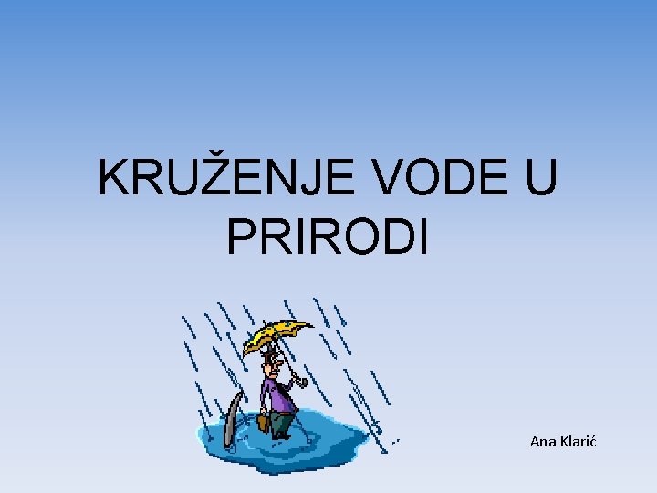 KRUŽENJE VODE U PRIRODI Ana Klarić 