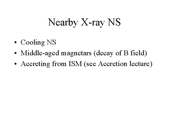 Nearby X-ray NS • Cooling NS • Middle-aged magnetars (decay of B field) •