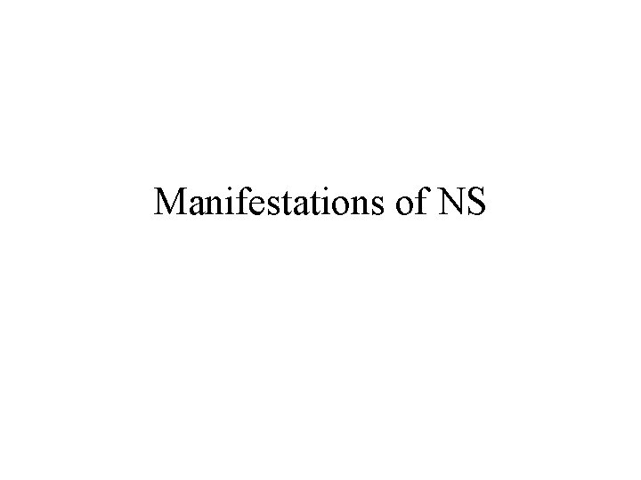 Manifestations of NS 