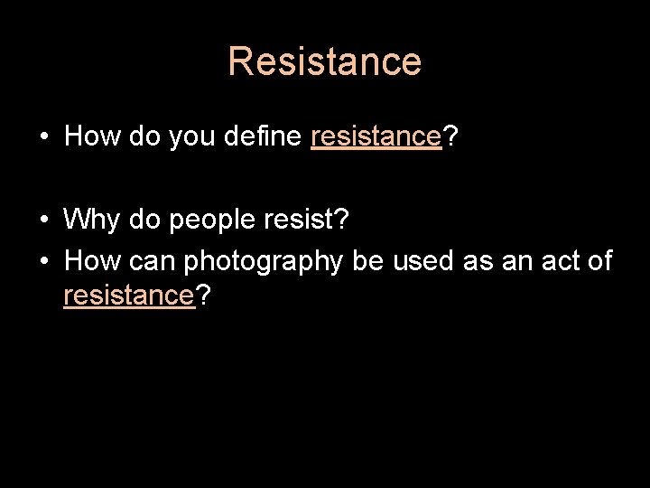 Resistance • How do you define resistance? • Why do people resist? • How