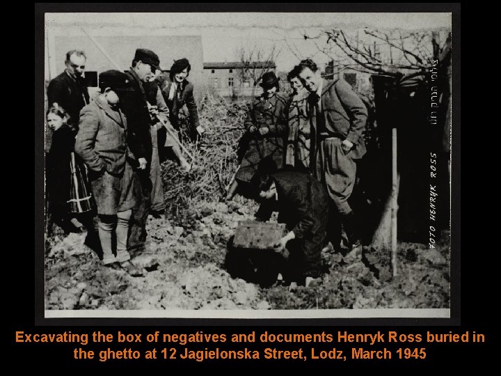 Excavating the box of negatives and documents Henryk Ross buried in the ghetto at